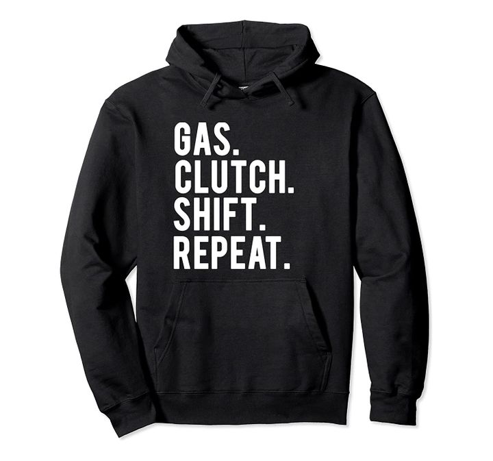 Gas Clutch Shift Repeat Hoodie for Car Addicts, T-Shirt, Sweatshirt