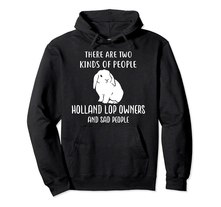 Sad People And Holland Lop Rabbit Bunny Owners Apparel Pullover Hoodie, T-Shirt, Sweatshirt