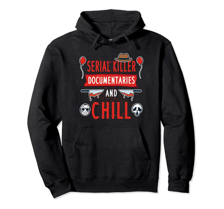 Serial Killer Documentaries And Chill Pullover Hoodie, T-Shirt, Sweatshirt