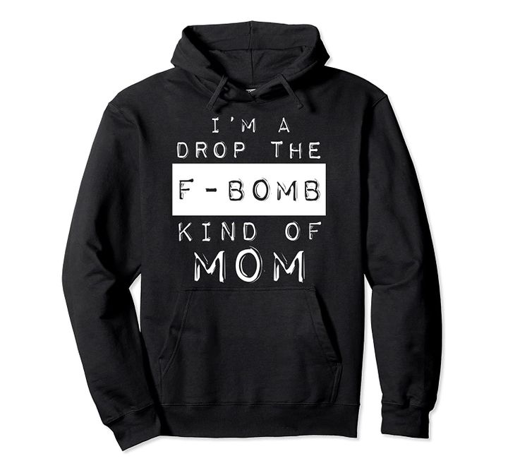 Funny Label Typeset Style I'm a Drop the F-Bomb Kind of Mom Pullover Hoodie, T-Shirt, Sweatshirt