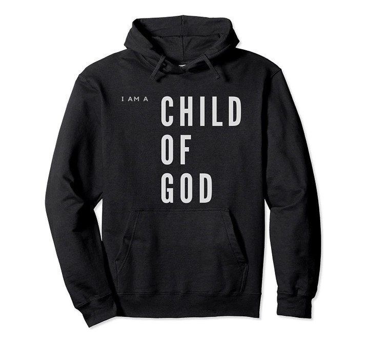 I Am A Child Of God Pullover Hoodie, T-Shirt, Sweatshirt