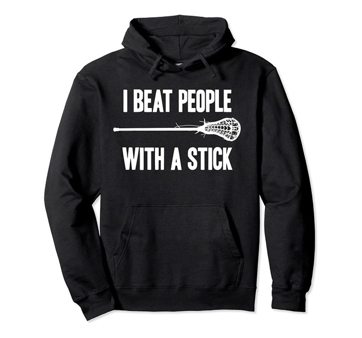 I Beat People With A Stick Hoodie Funny Lacrosse Men Women Pullover Hoodie, T-Shirt, Sweatshirt