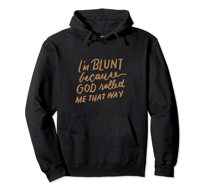 I'm Blunt Because God Rolled Me That Way Funny Christian Pullover Hoodie, T-Shirt, Sweatshirt