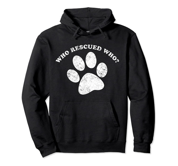 Who Rescued Who? Rescue Dog Paw Print Hoodie Sweatshirt, T-Shirt, Sweatshirt