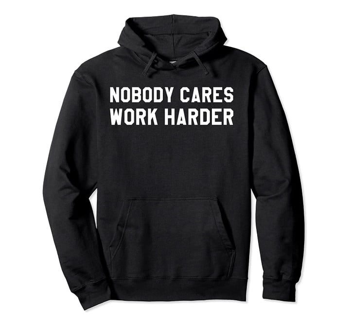 Nobody Cares Work Harder Hoodie Sweatshirts for Women,Men Pullover Hoodie, T-Shirt, Sweatshirt