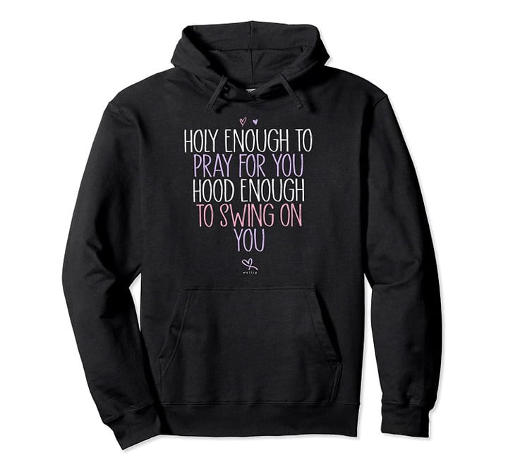 Holy Enough to Pray for you Hood Enough to Swing on You Pullover Hoodie, T-Shirt, Sweatshirt