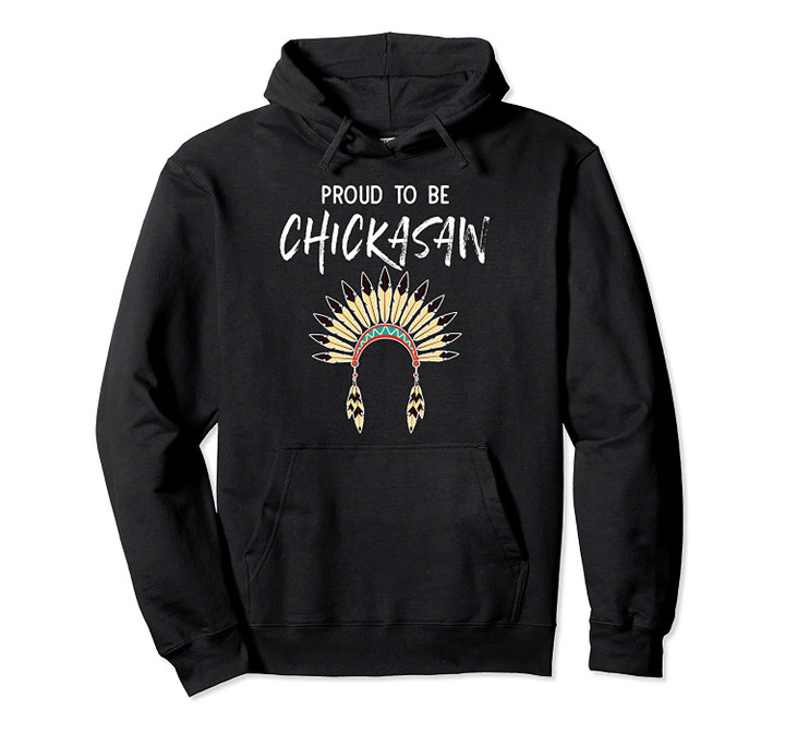 Proud To Be Chickasaw Native American Pride Headdress Pullover Hoodie, T-Shirt, Sweatshirt
