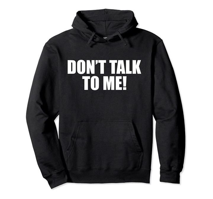 Don't Talk To Me Pullover Hoodie, T-Shirt, Sweatshirt