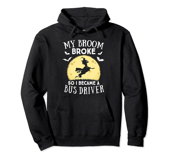 My Broom Broke So I Became A Bus Driver Halloween Costume Pullover Hoodie, T-Shirt, Sweatshirt
