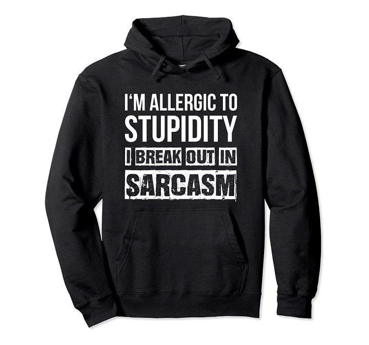 I'm Allergic To Stupidity I Break Out In Sarcasm Hoodie, T-Shirt, Sweatshirt