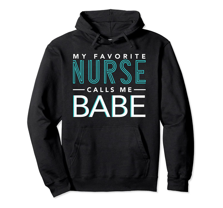 My Favorite Nurse Calls Me Babe nursing couple love Pullover Hoodie, T-Shirt, Sweatshirt