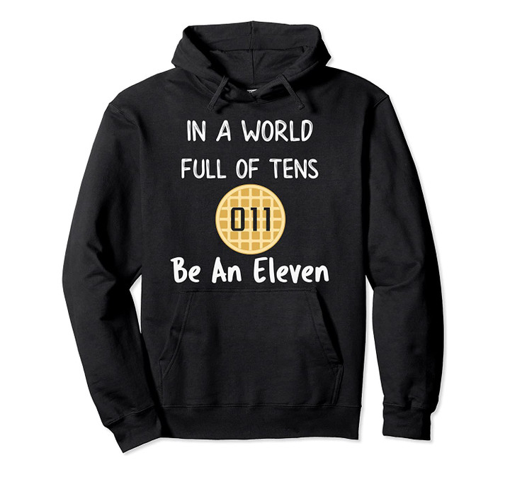 In A World Full of Tens Be an Eleven Hoodie Sweatshirt, T-Shirt, Sweatshirt