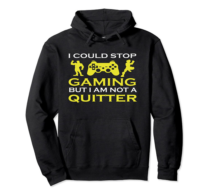 I Could Stop Gaming But I Am Not A Quitter Gamer Hoodie, T-Shirt, Sweatshirt
