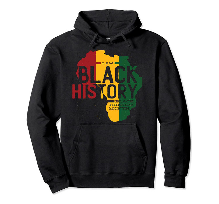 I AM BLACK HISTORY BLACK HISTORY MONTH Pullover Hoodie, T-Shirt, Sweatshirt