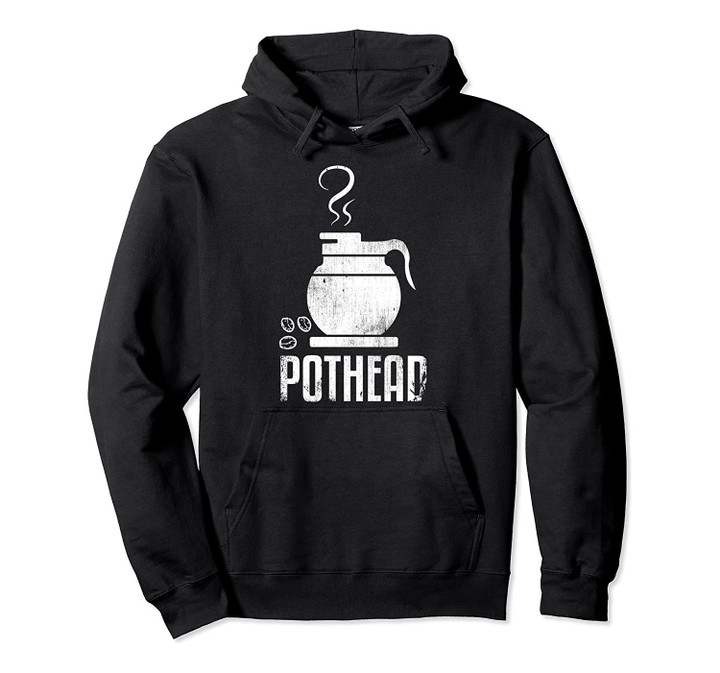 Pothead Pot Head Coffee Java Lover Gift Pullover Hoodie, T-Shirt, Sweatshirt