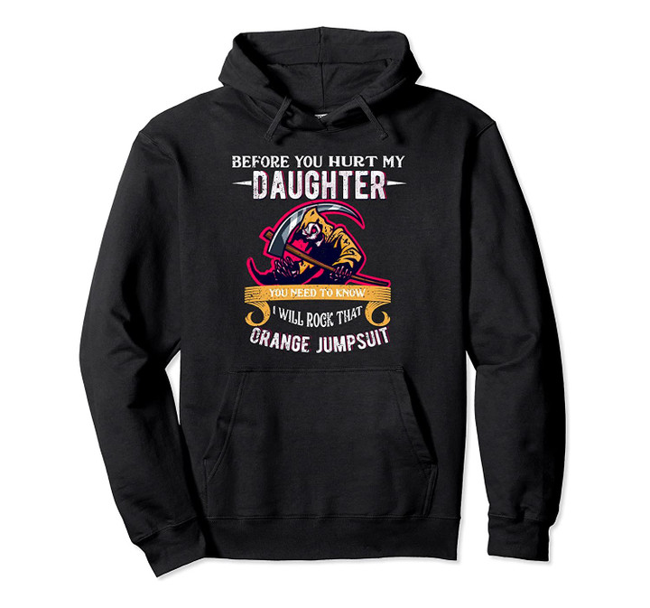 before you hurt my daughter Dad Against Daughters dating Pullover Hoodie, T-Shirt, Sweatshirt