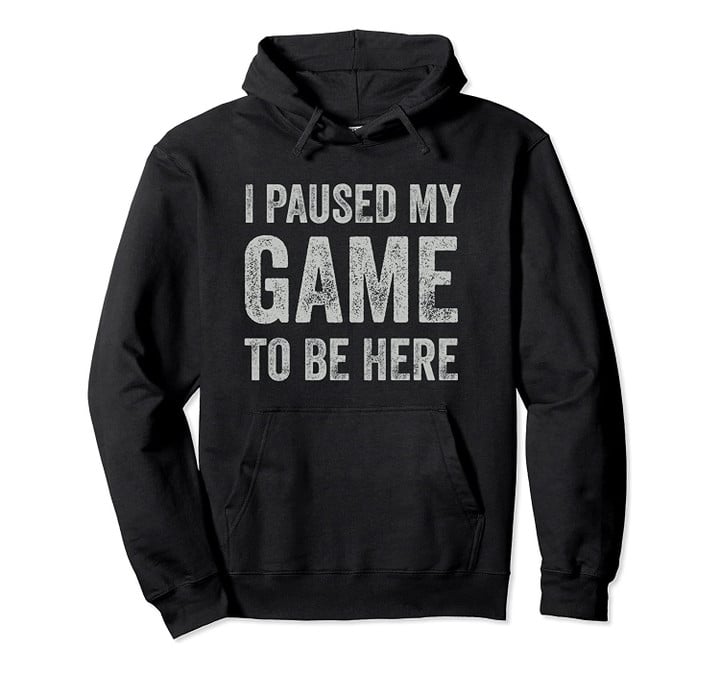 I Paused My Game To Be Here - Vintage Pullover Hoodie, T-Shirt, Sweatshirt