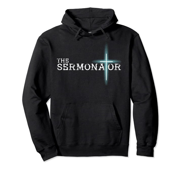 The Sermonator Pastor Appreciation Christian Cross Fun Gift Pullover Hoodie, T-Shirt, Sweatshirt