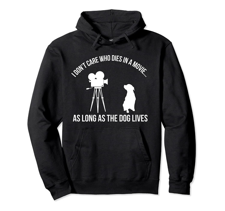 I Don't Care Who Dies In A Movie As Long As Dog Lives Hoodie, T-Shirt, Sweatshirt