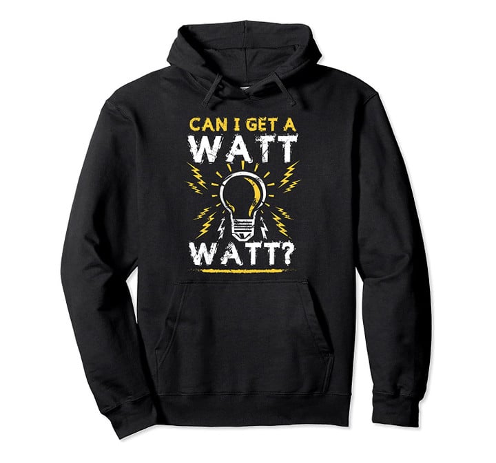 Can I Get A Watt Watt Hoodie - Electrician Light Bulb Gift, T-Shirt, Sweatshirt