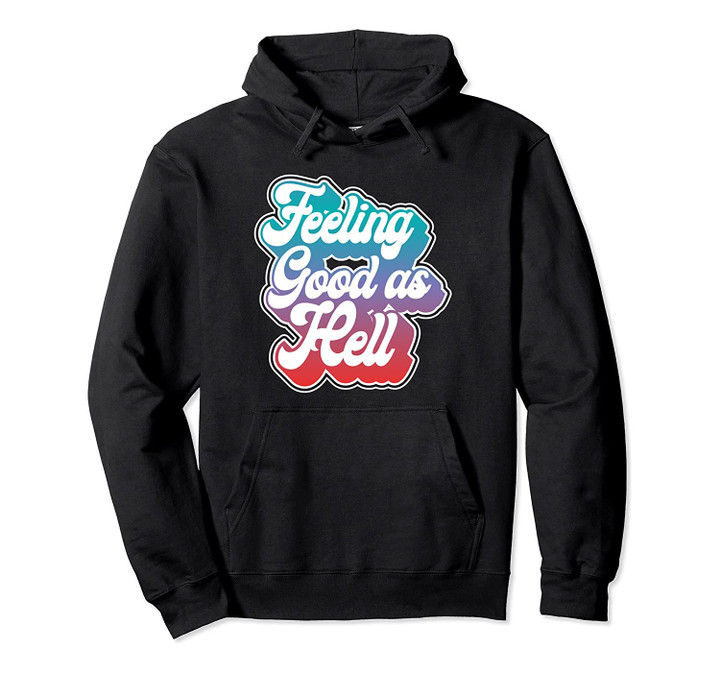 Feeling Good as Hell - Gift for Lizzbians fans Pullover Hoodie, T-Shirt, Sweatshirt