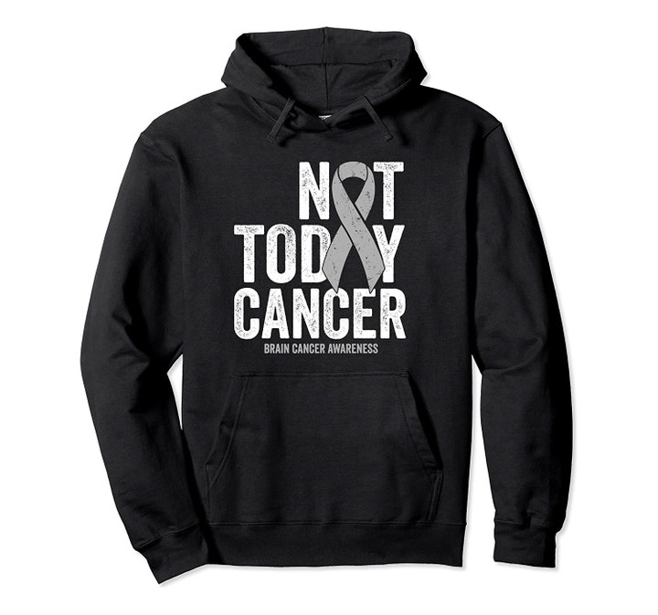 Not Today Cancer Brain Cancer Gray Tumor Awareness Ribbon Pullover Hoodie, T-Shirt, Sweatshirt