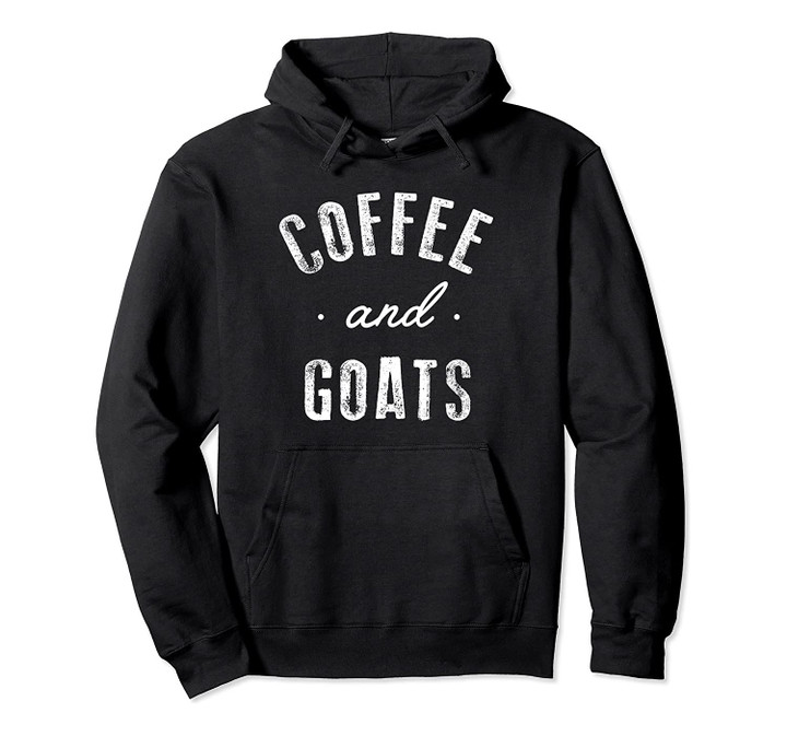 Coffee and Goats Funny Cute Caffeine Farmer Animal Gift Pullover Hoodie, T-Shirt, Sweatshirt