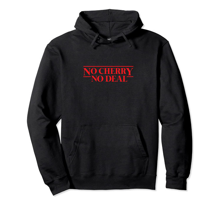 No Cherry No Deal Pullover Hoodie, T-Shirt, Sweatshirt
