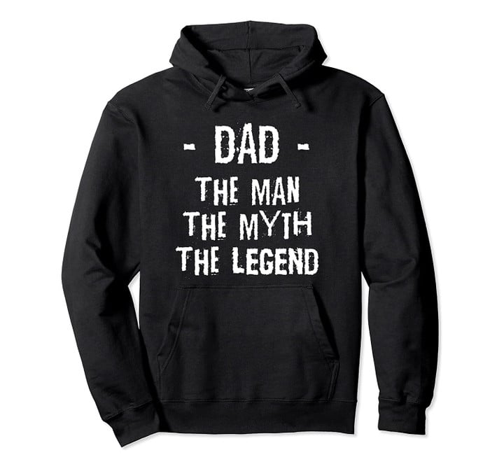 Dad The Man The Myth The Legend Father Gift Pullover Hoodie, T-Shirt, Sweatshirt