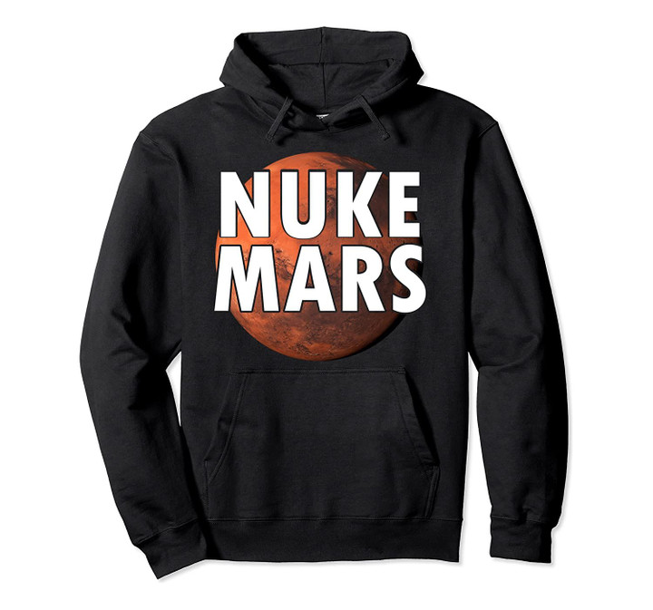 Nuke Mars | Funny Space Lover and Astronomy Enthusiast Gift Pullover Hoodie, T-Shirt, Sweatshirt