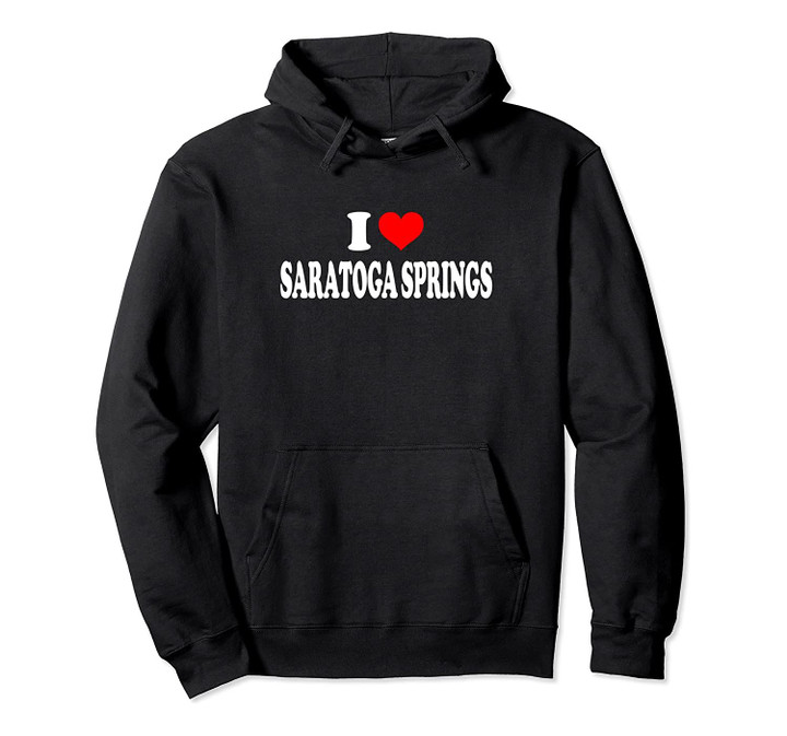 I Love Saratoga Springs Pullover Hoodie, T-Shirt, Sweatshirt