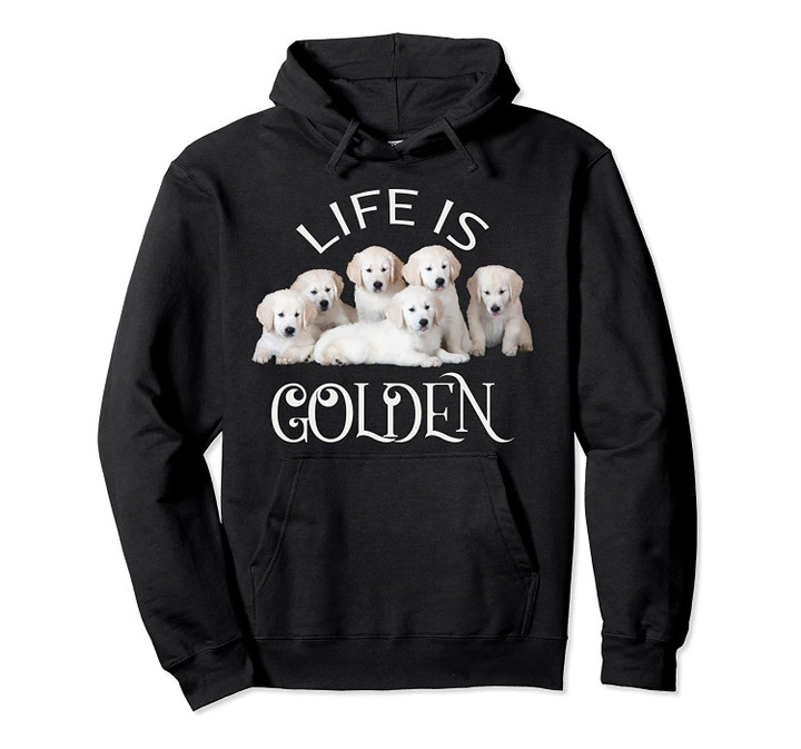 Life Is Golden Retriever Hoodie Sweatshirt For Dog Lovers, T-Shirt, Sweatshirt