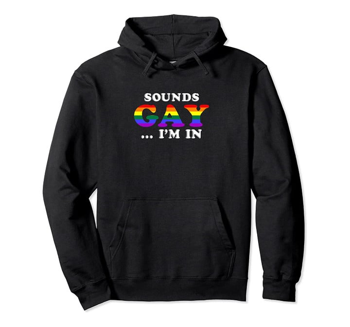 Sounds Gay I'm In - Funny Gay Pride Gifts for Men or Women Pullover Hoodie, T-Shirt, Sweatshirt