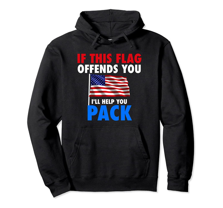 USA 4th of July IF THIS FLAG OFFENDS YOU I'LL HELP YOU PACK Pullover Hoodie, T-Shirt, Sweatshirt