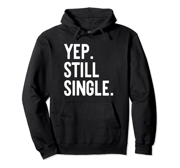 YEP STILL SINGLE Funny Valentine's Day Meme Gift AF Pullover Hoodie, T-Shirt, Sweatshirt