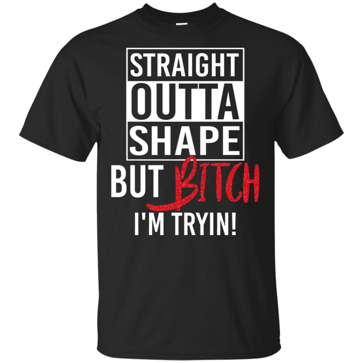 Straight Outta Shape But Bitch I_m Trying Funny Sassy Women Shirt