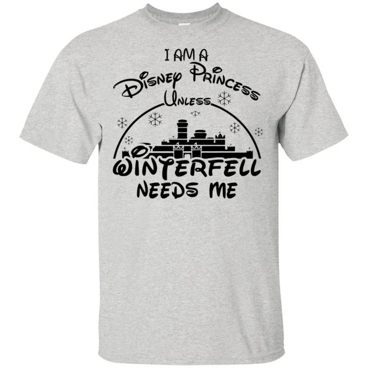 I Am A Disney Princess Unless Winterfell Needs Me Shirt
