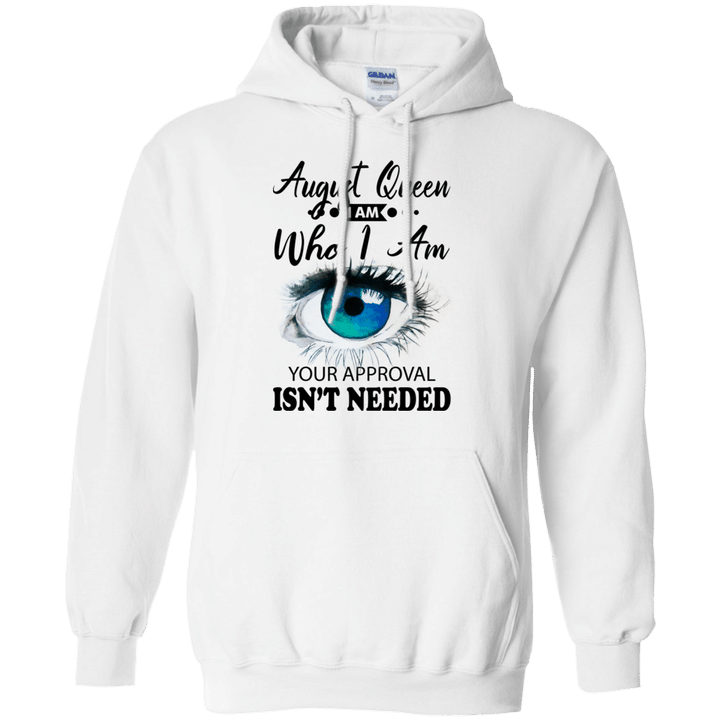 August Queen I Am Who I Am Your Approval Isn't Needed T-Shirt Hoodie