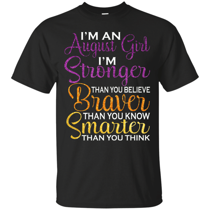 August Girl Stronger Braver Smarter Than You ThinkT-Shirt
