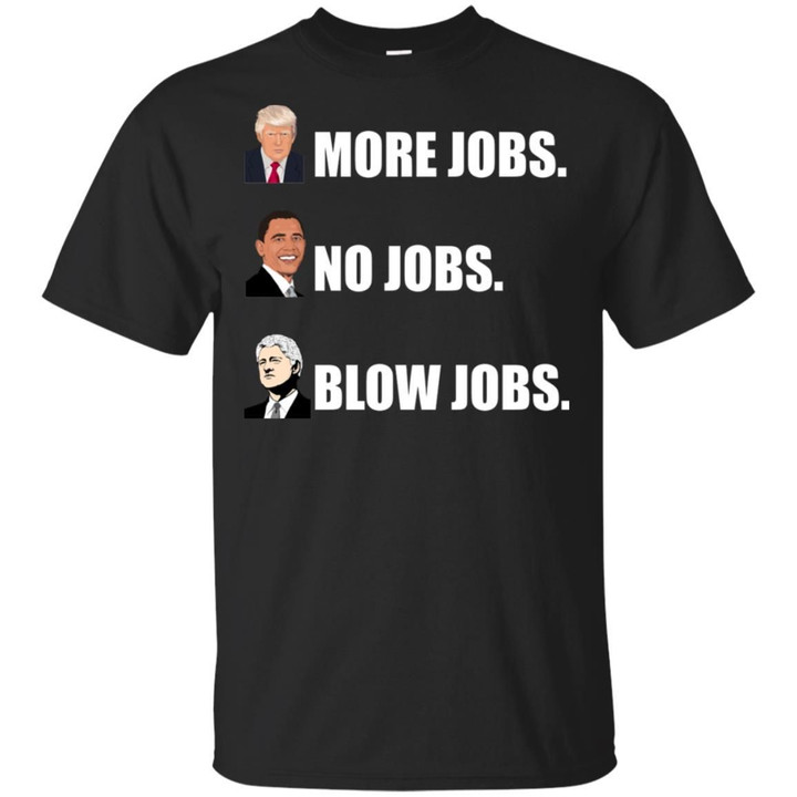 Trump More Jobs - Obama No Jobs - Bill Clinton Blow Jobs Shirt