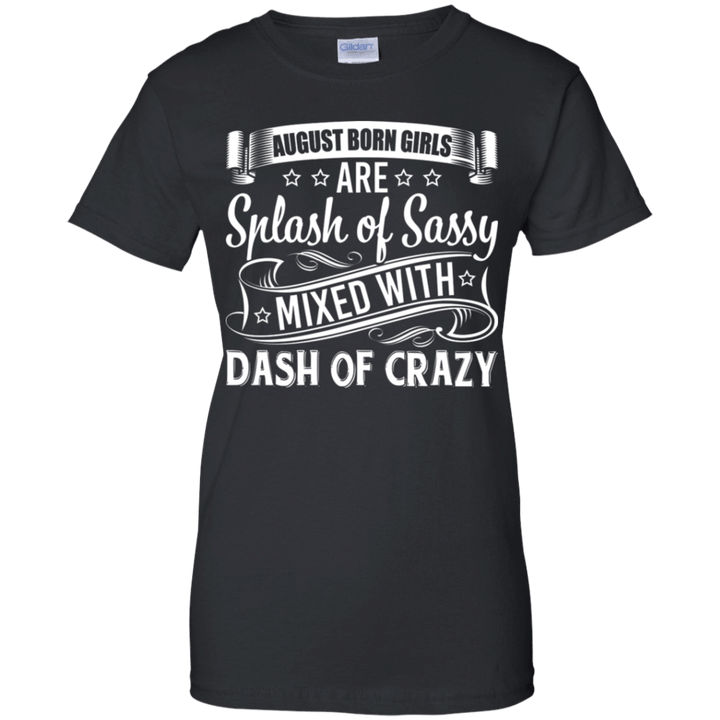 August Born Girls Are Splash Of Sassy Mixed With Crazy  Ladies' T-Shirt