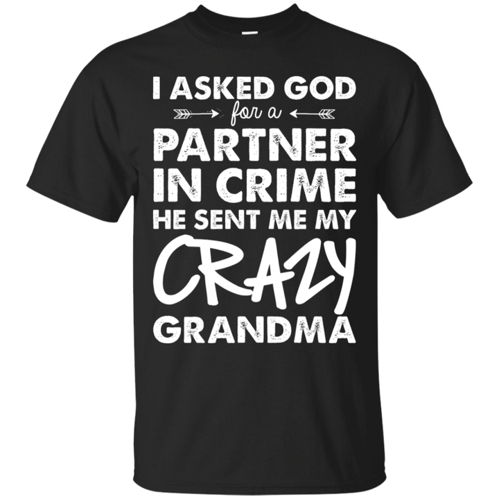 Asked God For A Partner In Crime He Sent Me My Grandma Tee T-Shirt