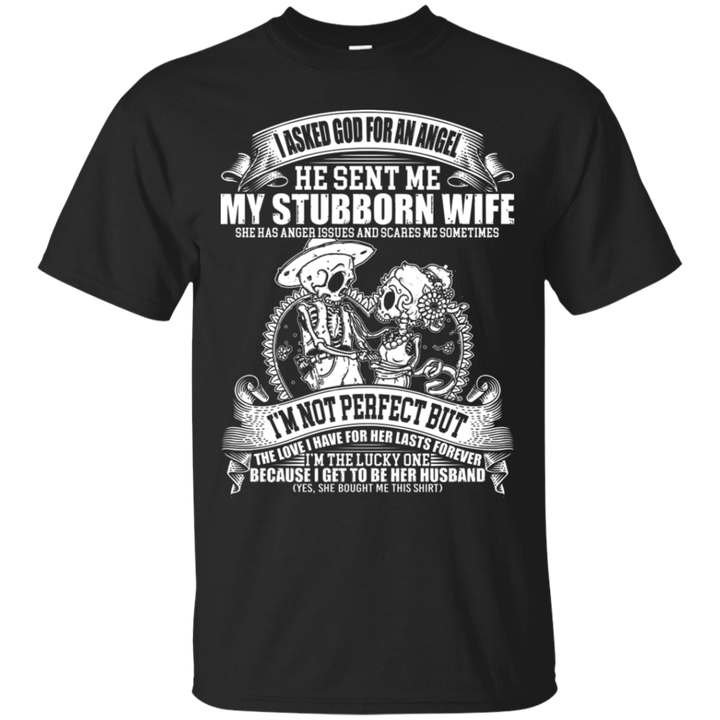 Ask God For An Angel He Sent Me My Stubborn Wife T-Shirt