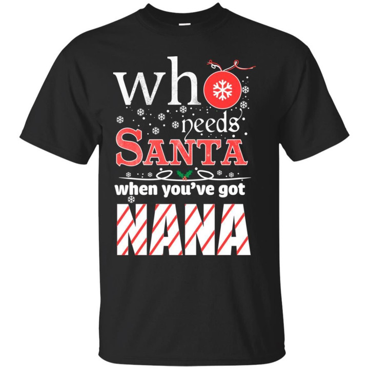 Who Needs Santa When Youve Got Nana Shirt