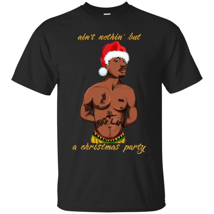 Tupac - Aint Nothin But A Christmas Party Shirt