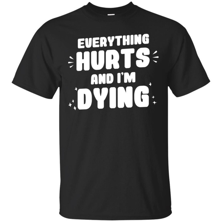Everything Hurts And Im Dying Shirt
