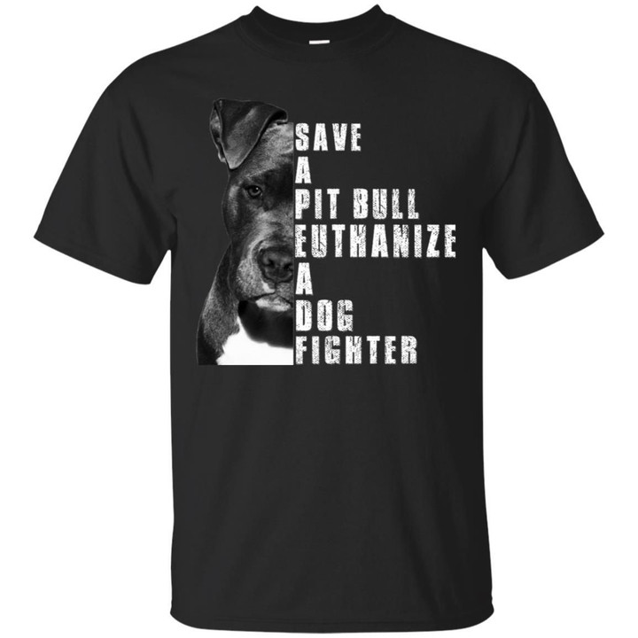 Save A Pit Bull Euthanize A Dog Fighter Shirt