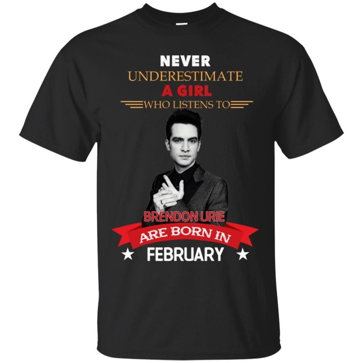 Never Underestimate A Girl Who Listen To Brendon Urie Are Born In February Shirt