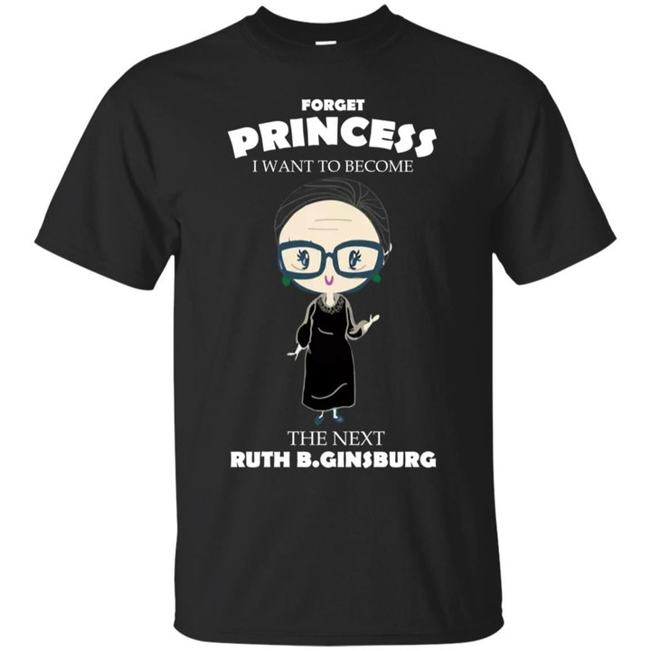 Forget Princess I Want To Become The Next Ruth B Ginsburg Shirt