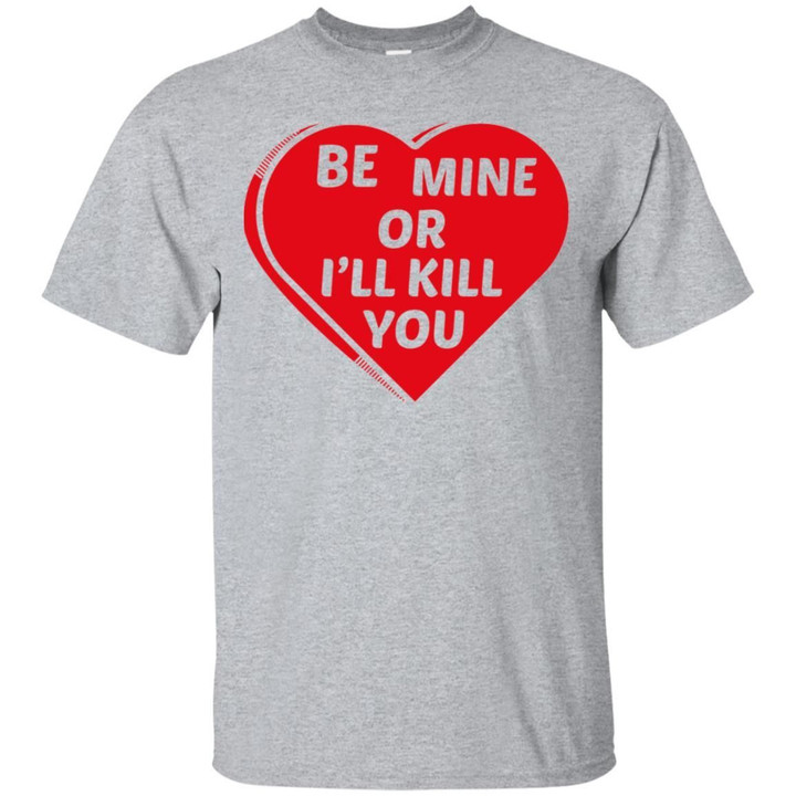 Be Mine Or Ill Kill You Shirt